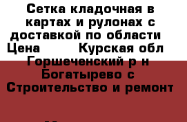 Сетка кладочная в картах и рулонах с доставкой по области › Цена ­ 81 - Курская обл., Горшеченский р-н, Богатырево с. Строительство и ремонт » Материалы   